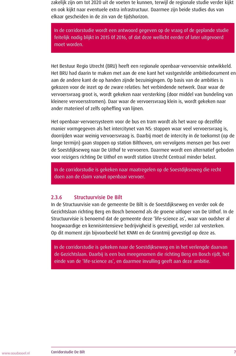 In de corridorstudie wordt een antwoord gegeven op de vraag of de geplande studie feitelijk nodig blijkt in 2015 0f 2016, of dat deze wellicht eerder of later uitgevoerd 2.3.5 moet worden.