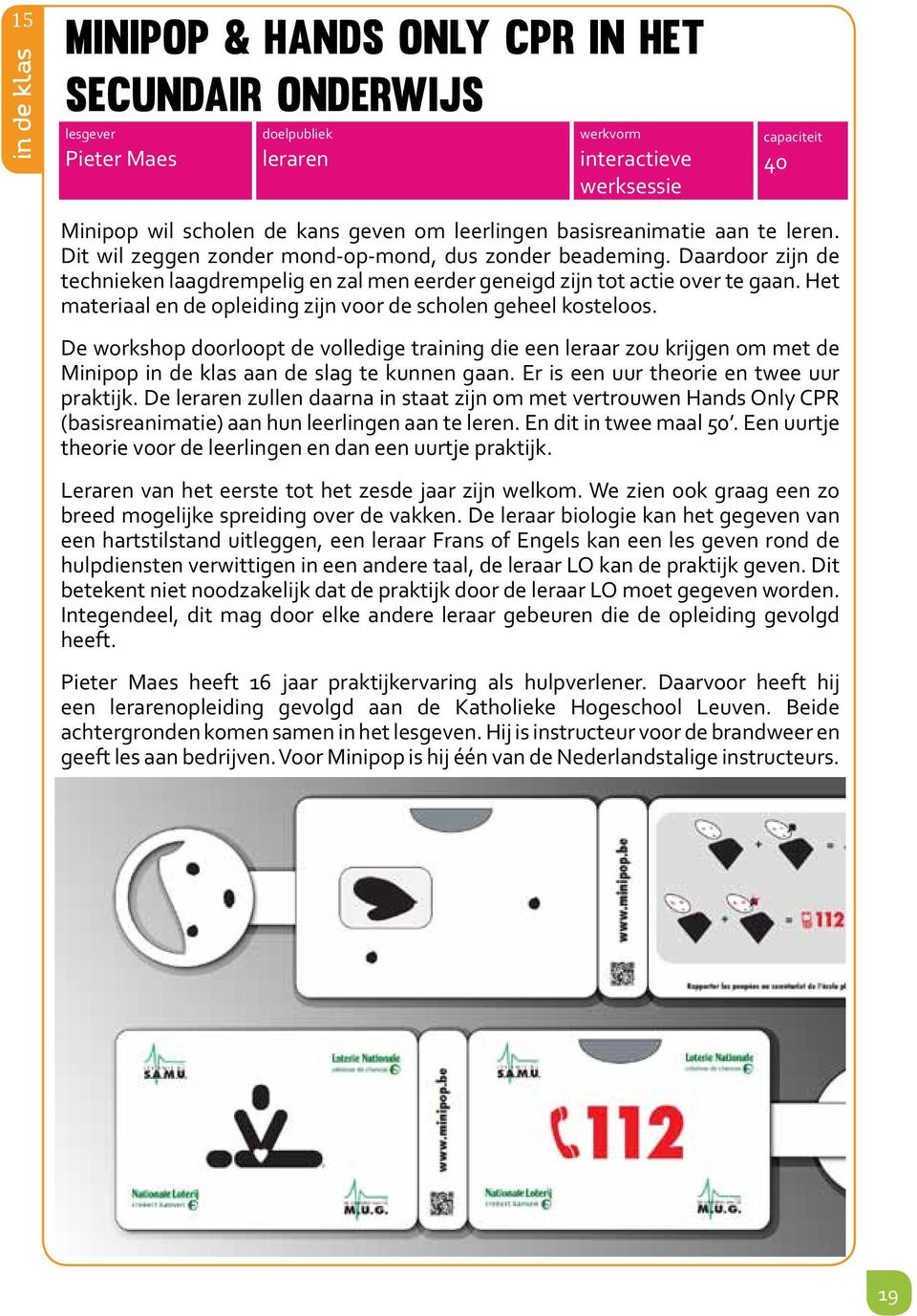 Het materiaal en de opleiding zijn voor de scholen geheel kosteloos. De workshop doorloopt de volledige training die een leraar zou krijgen om met de Minipop in de klas aan de slag te kunnen gaan.