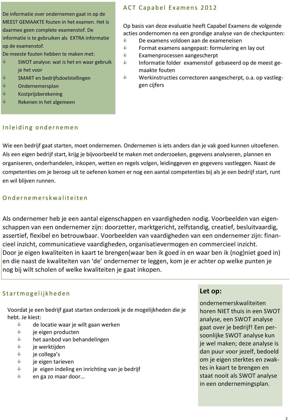 e l E x a m e n s 2 0 1 2 Op basis van deze evaluatie heeft Capabel Examens de volgende acties ondernomen na een grondige analyse van de checkpunten: De examens voldoen aan de exameneisen Format