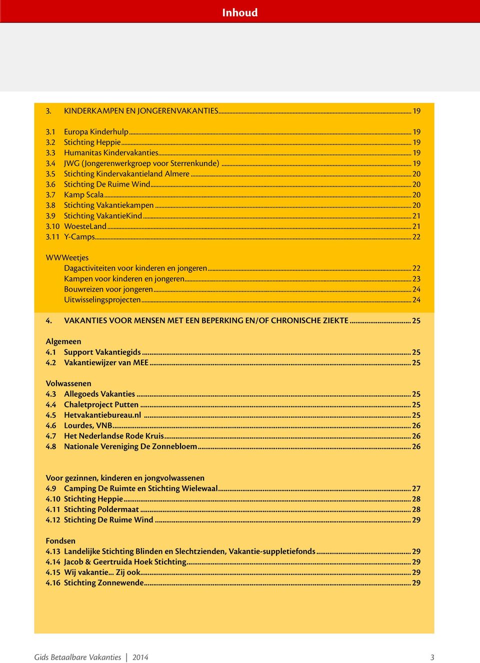 ..22 WWWeetjes Dagactiviteiten voor kinderen en jongeren...22 Kampen voor kinderen en jongeren...23 Bouwreizen voor jongeren...24 Uitwisselingsprojecten...24 4.