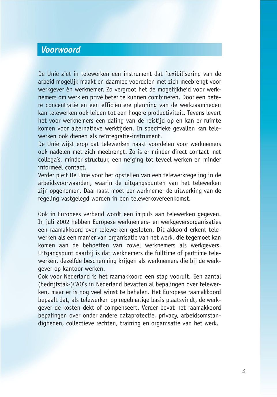 Door een betere concentratie en een efficiëntere planning van de werkzaamheden kan telewerken ook leiden tot een hogere productiviteit.