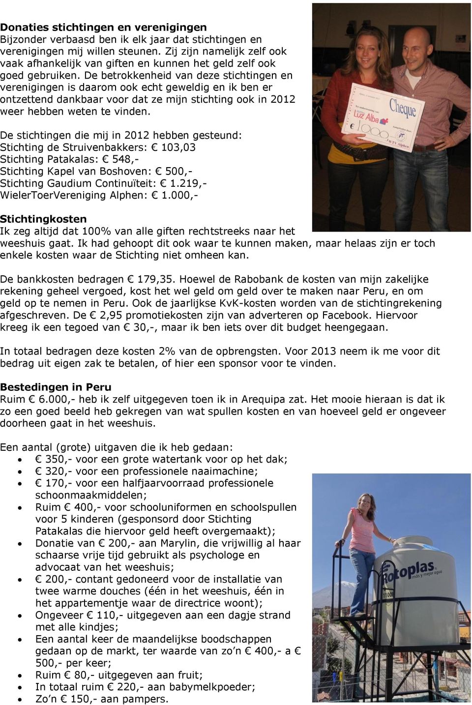 De betrokkenheid van deze stichtingen en verenigingen is daarom ook echt geweldig en ik ben er ontzettend dankbaar voor dat ze mijn stichting ook in 2012 weer hebben weten te vinden.