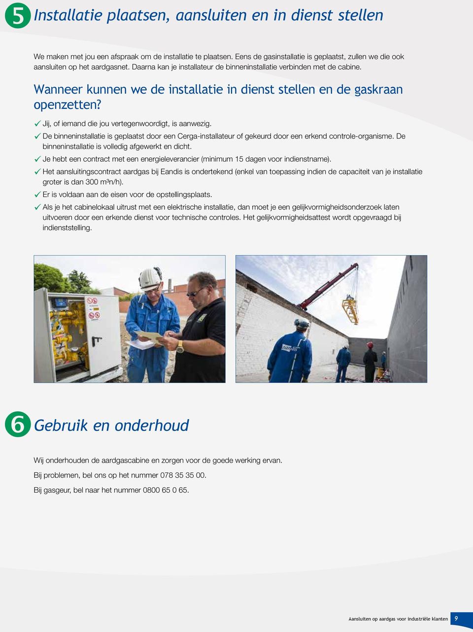 ü Jij, of iemand die jou vertegenwoordigt, is aanwezig. ü De binneninstallatie is geplaatst door een Cerga-installateur of gekeurd door een erkend controle-organisme.