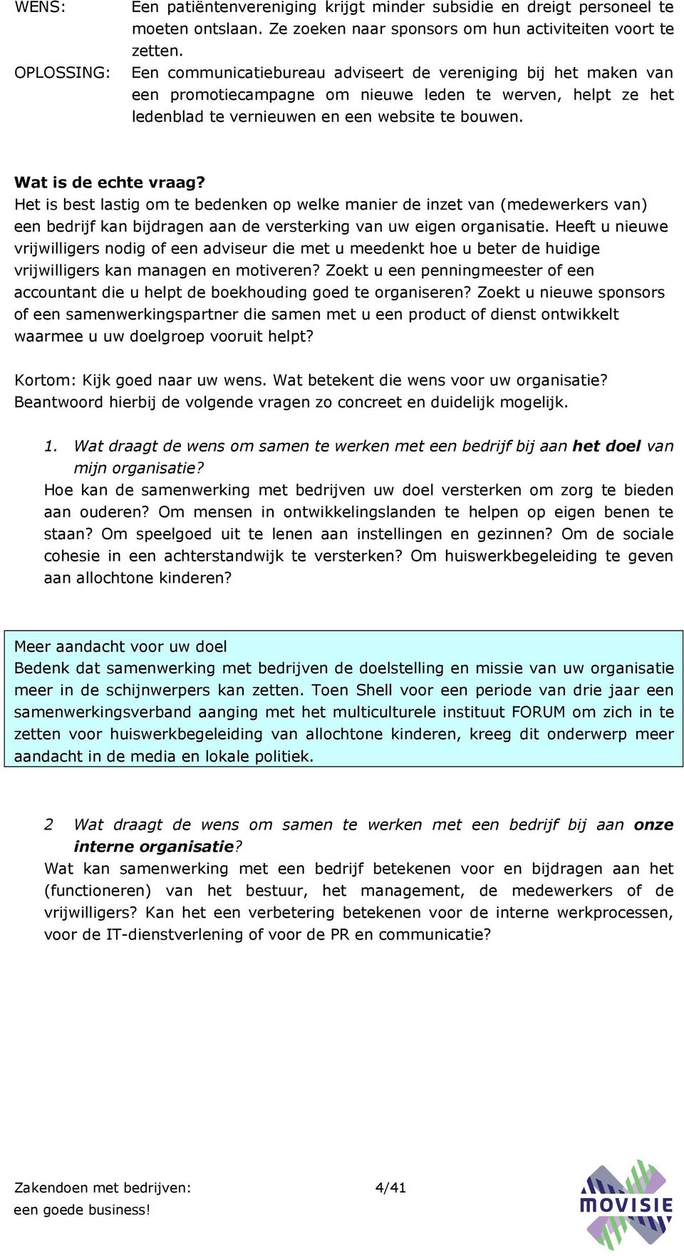 Het is best lastig om te bedenken op welke manier de inzet van (medewerkers van) een bedrijf kan bijdragen aan de versterking van uw eigen organisatie.