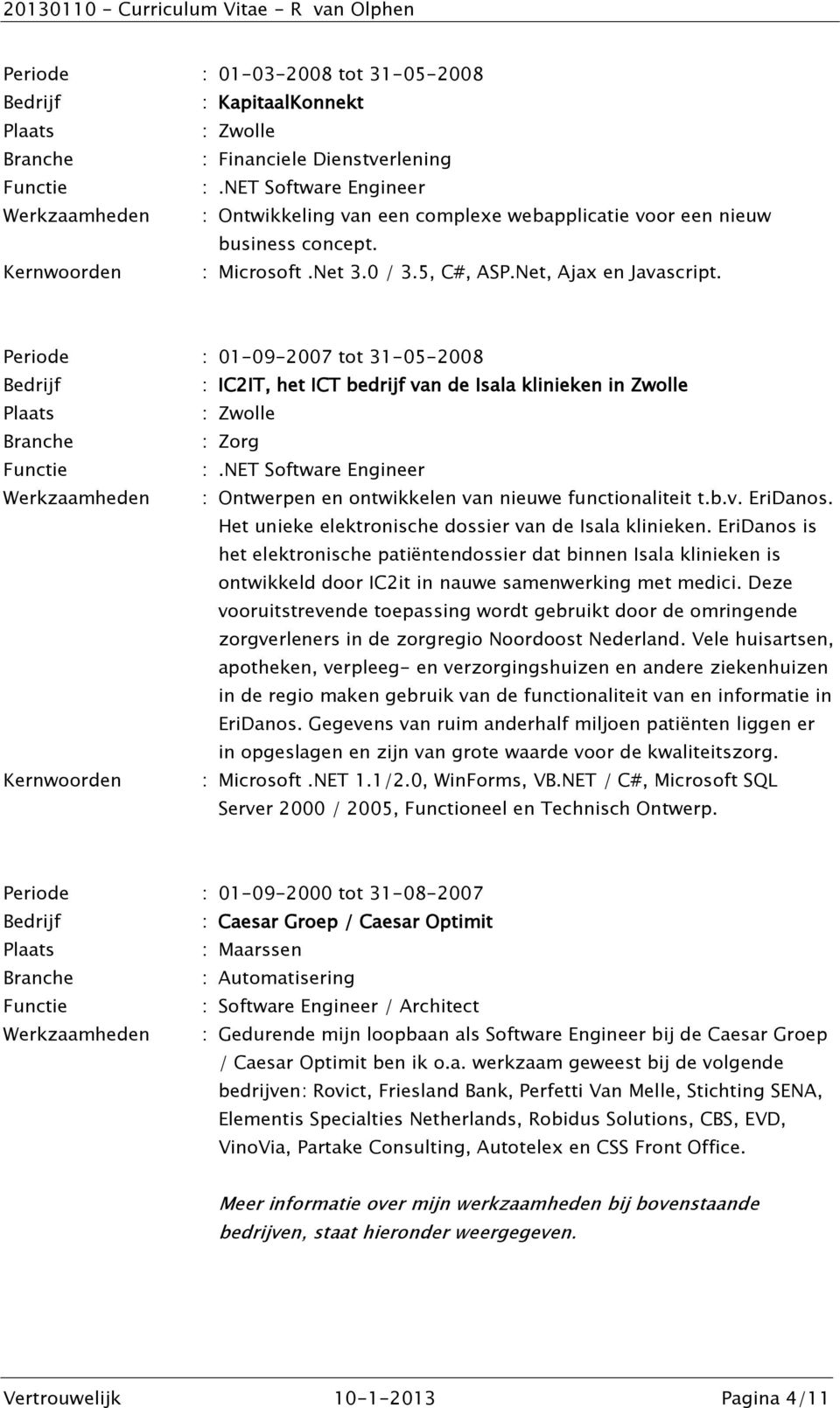 Periode : 01-09-2007 tot 31-05-2008 : IC2IT, het ICT bedrijf van de Isala klinieken in Zwolle : Zwolle : Zorg :.