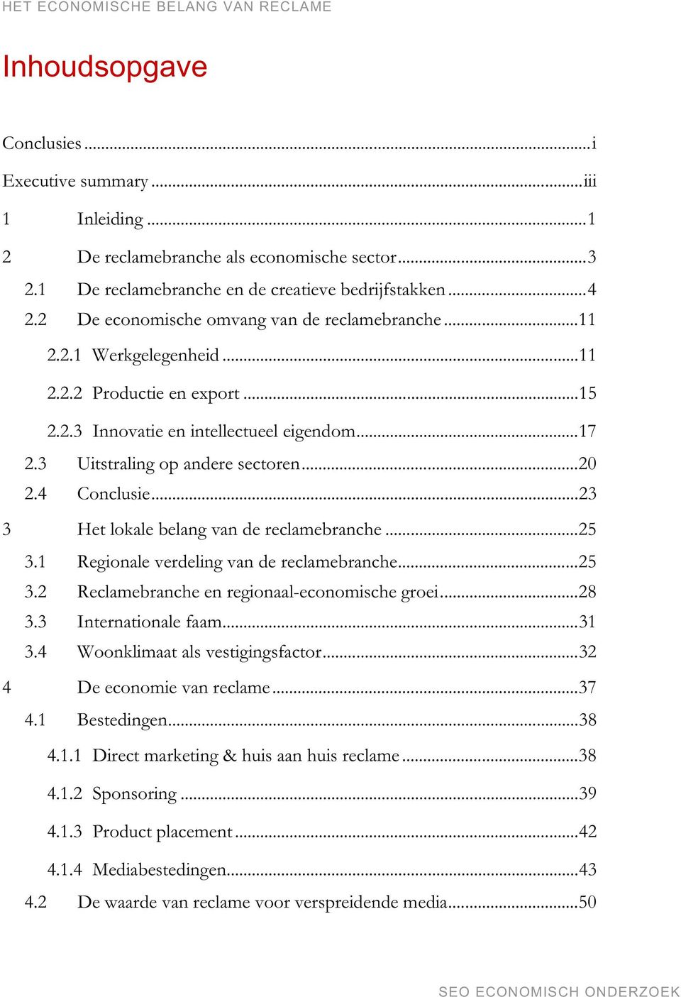 ..17 2.3 Uitstraling op andere sectoren...20 2.4 Conclusie...23 3 Het lokale belang van de reclamebranche...25 3.1 Regionale verdeling van de reclamebranche...25 3.2 Reclamebranche en regionaal-economische groei.