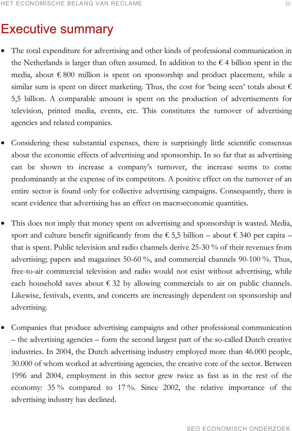 Thus, the cost for being seen totals about 5,5 billion. A comparable amount is spent on the production of advertisements for television, printed media, events, etc.