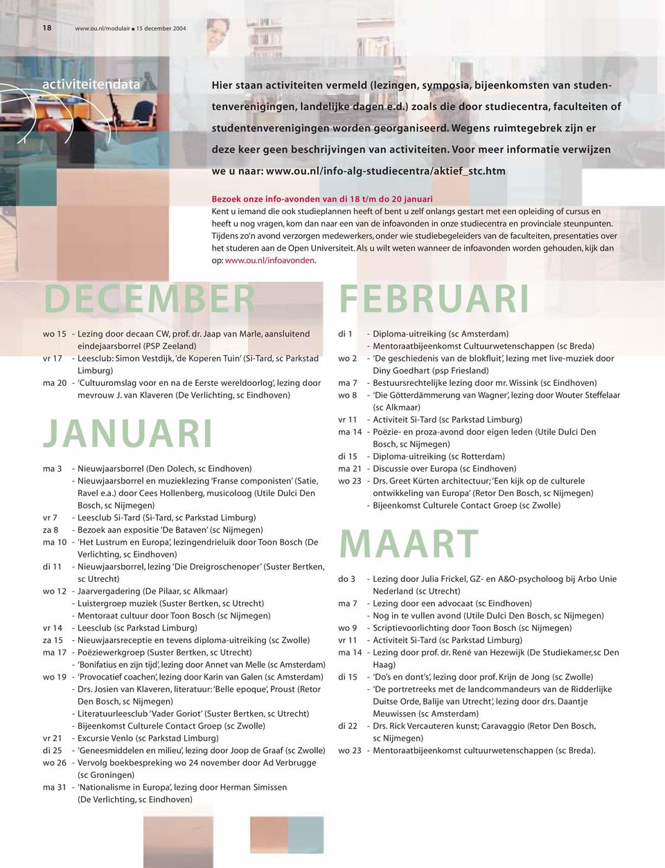 htm Bezoek onze info-avonden van di 18 t/m do 20 januari Kent u iemand die ook studieplannen heeft of bent u zelf onlangs gestart met een opleiding of cursus en heeft u nog vragen, kom dan naar een