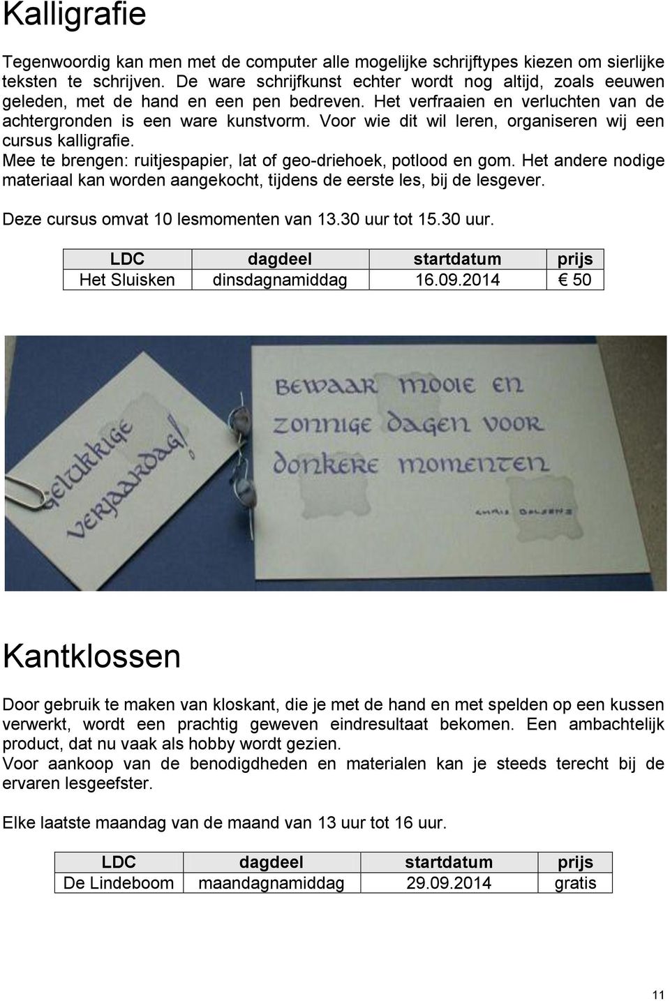 Voor wie dit wil leren, organiseren wij een cursus kalligrafie. Mee te brengen: ruitjespapier, lat of geo-driehoek, potlood en gom.