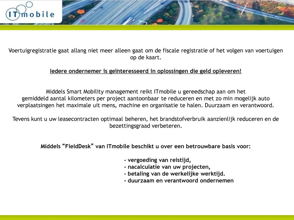 mens, machine en organisatie te halen. Duurzaam en verantwoord. Tevens kunt u uw leasecontracten optimaal beheren, het brandstofverbruik aanzienlijk reduceren en de bezettingsgraad verbeteren.