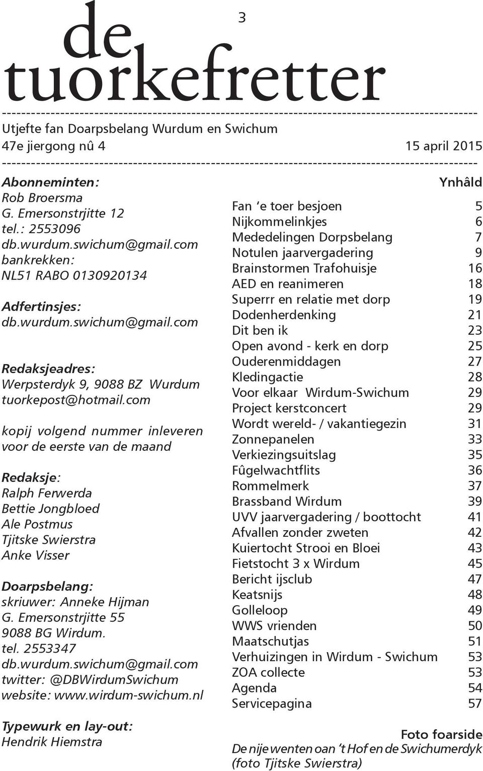 com bankrekken: NL51 RABO 0130920134 Adfertinsjes: db.wurdum.swichum@gmail.com Redaksjeadres: Werpsterdyk 9, 9088 BZ Wurdum tuorkepost@hotmail.