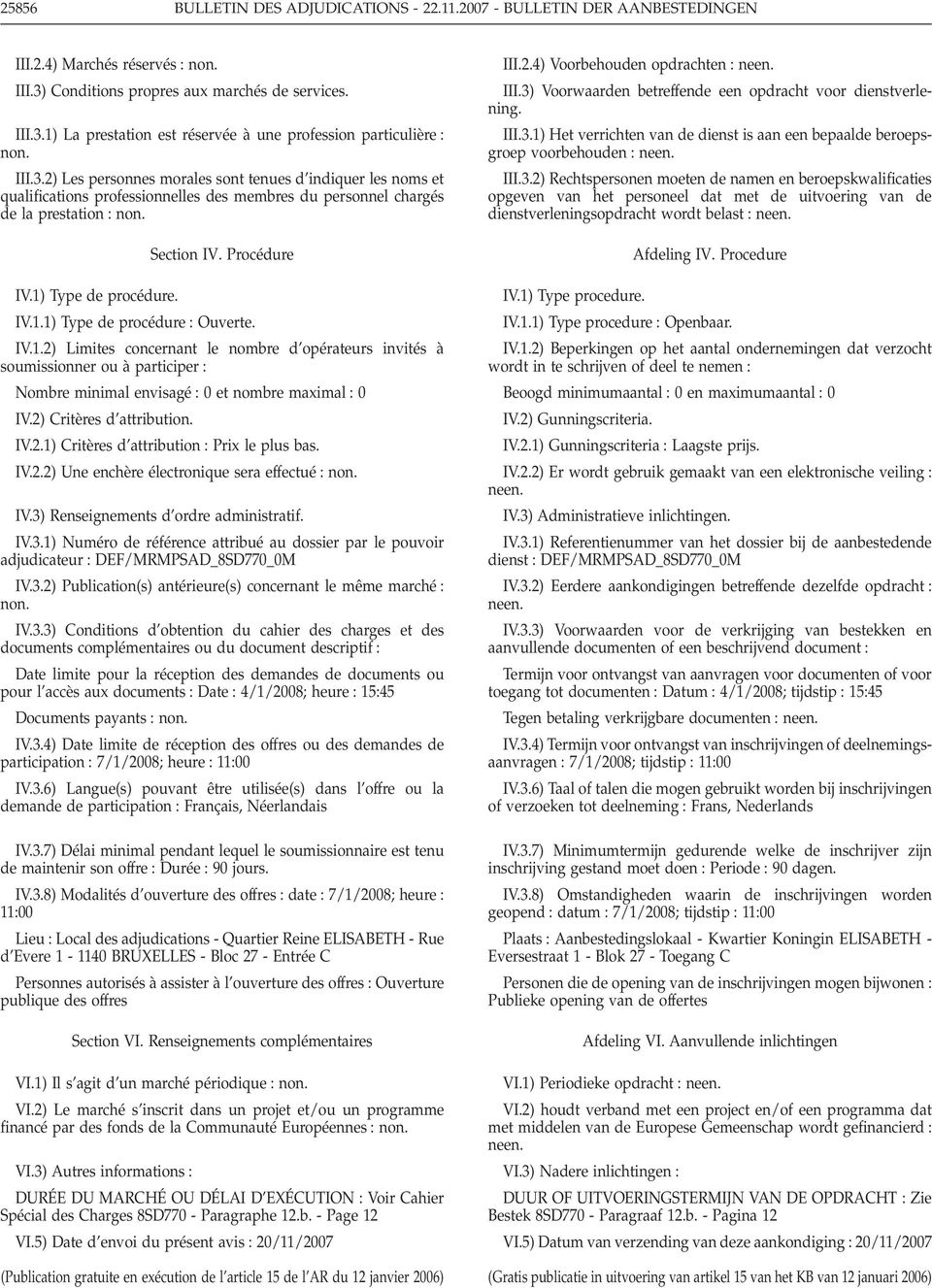 1) Type de procédure. IV.1.1) Type de procédure : Ouverte. IV.1.2) Limites concernant le nombre d opérateurs invités à soumissionner ou à participer : Nombre minimal envisagé : 0 et nombre maximal : 0 IV.