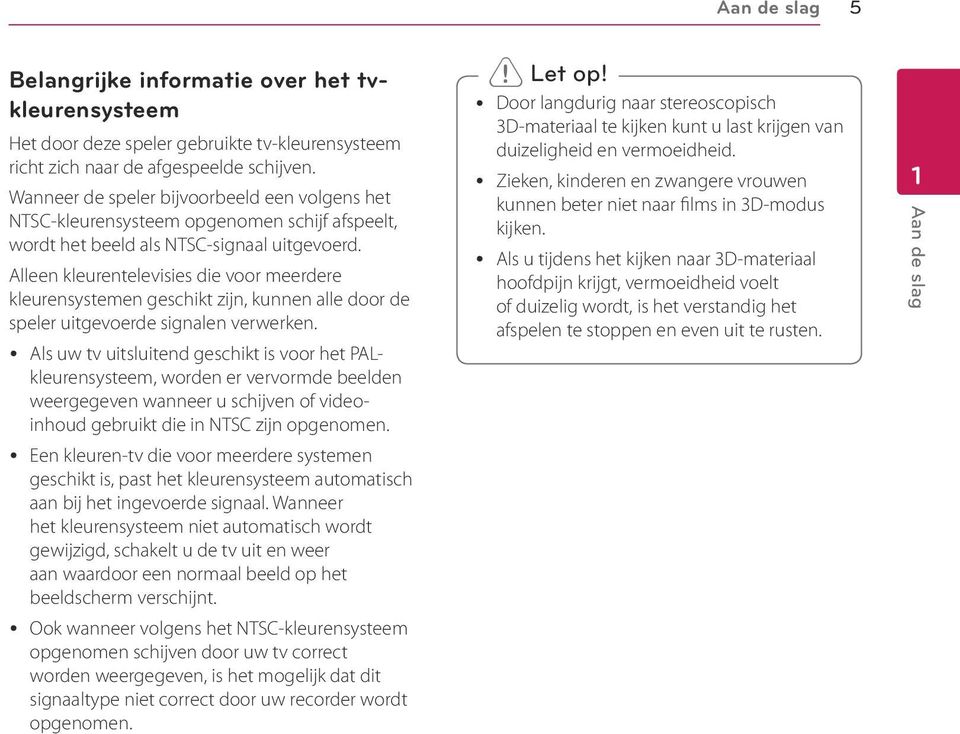 Alleen kleurentelevisies die voor meerdere kleurensystemen geschikt zijn, kunnen alle door de speler uitgevoerde signalen verwerken.