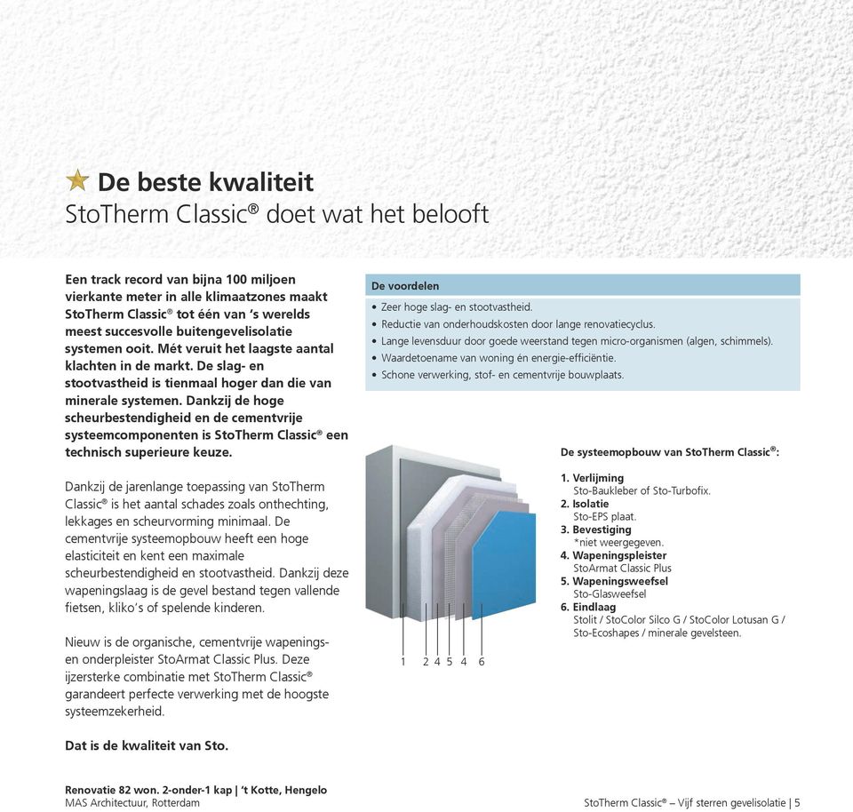 Dankzij de hoge scheurbestendigheid en de cementvrije systeemcomponenten is StoTherm Classic een technisch superieure keuze. De voordelen Zeer hoge slag- en stootvastheid.