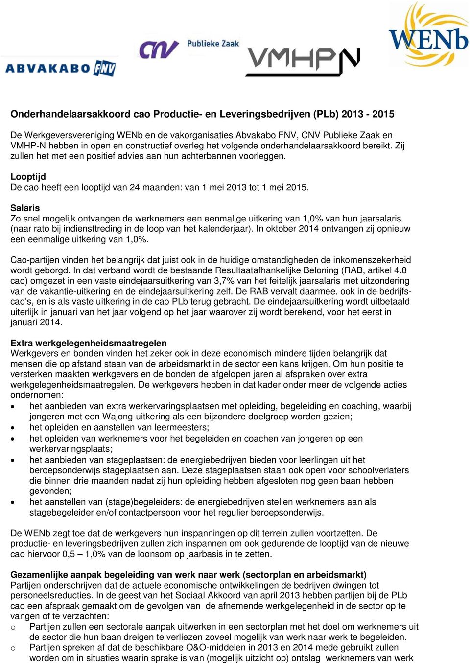 Looptijd De cao heeft een looptijd van 24 maanden: van 1 mei 2013 tot 1 mei 2015.