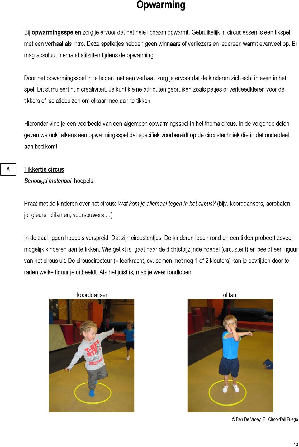 Door het opwarmingsspel in te leiden met een verhaal, zorg je ervoor dat de kinderen zich echt inleven in het spel. Dit stimuleert hun creativiteit.