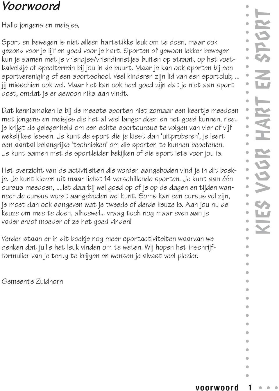 Maar je kan ook sporten bij een sportvereniging of een sportschool. Veel kinderen zijn lid van een sportclub,... jij misschien ook wel.