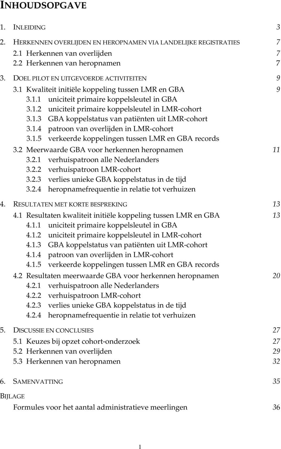.3 GBA koppelstatus van patiënten uit LMR-cohort 3..4 patroon van overlijden in LMR-cohort 3..5 verkeerde koppelingen tussen LMR en GBA records 3.2 Meerwaarde GBA voor herkennen heropnamen 3.2. verhuispatroon alle Nederlanders 3.