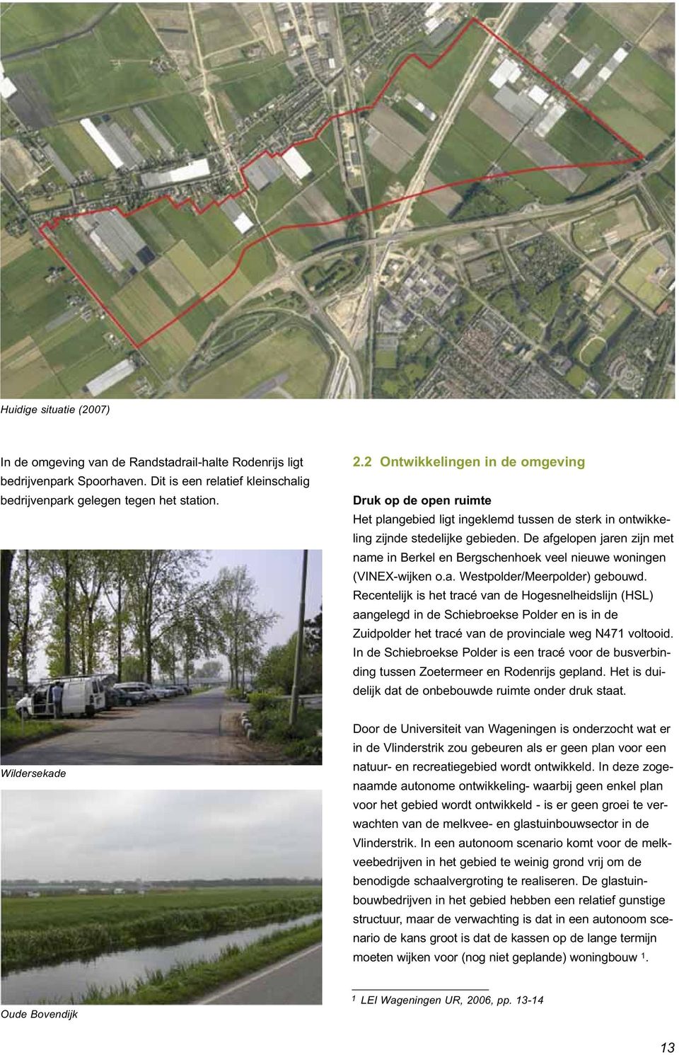 De afgelopen jaren zijn met name in Berkel en Bergschenhoek veel nieuwe woningen (VINEX-wijken o.a. Westpolder/Meerpolder) gebouwd.