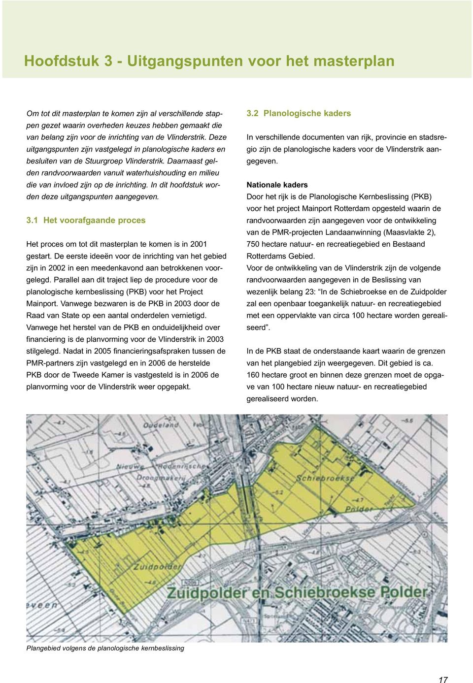 Daarnaast gelden randvoorwaarden vanuit waterhuishouding en milieu die van invloed zijn op de inrichting. In dit hoofdstuk worden deze uitgangspunten aangegeven. 3.