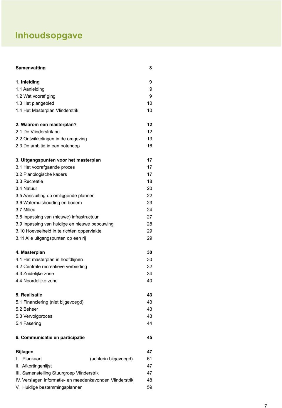 5 Aansluiting op omliggende plannen 3.6 Waterhuishouding en bodem 3.7 Milieu 3.8 Inpassing van (nieuwe) infrastructuur 3.9 Inpassing van huidige en nieuwe bebouwing 3.