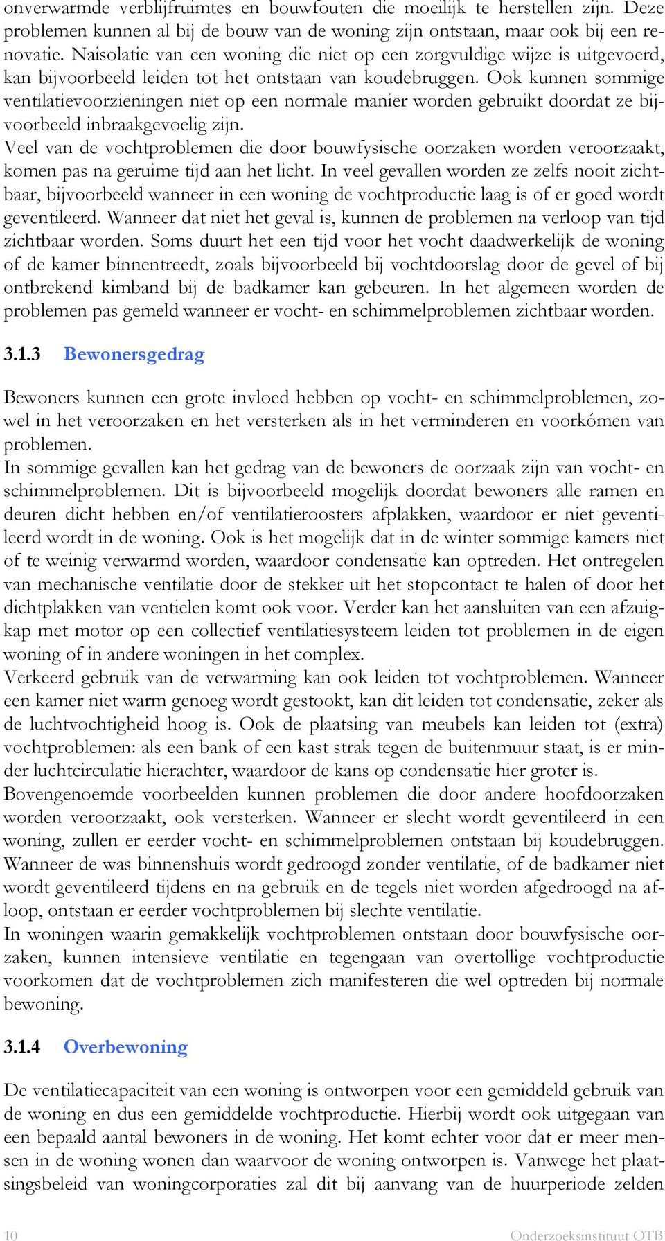 Ook kunnen sommige ventilatievoorzieningen niet op een normale manier worden gebruikt doordat ze bijvoorbeeld inbraakgevoelig zijn.