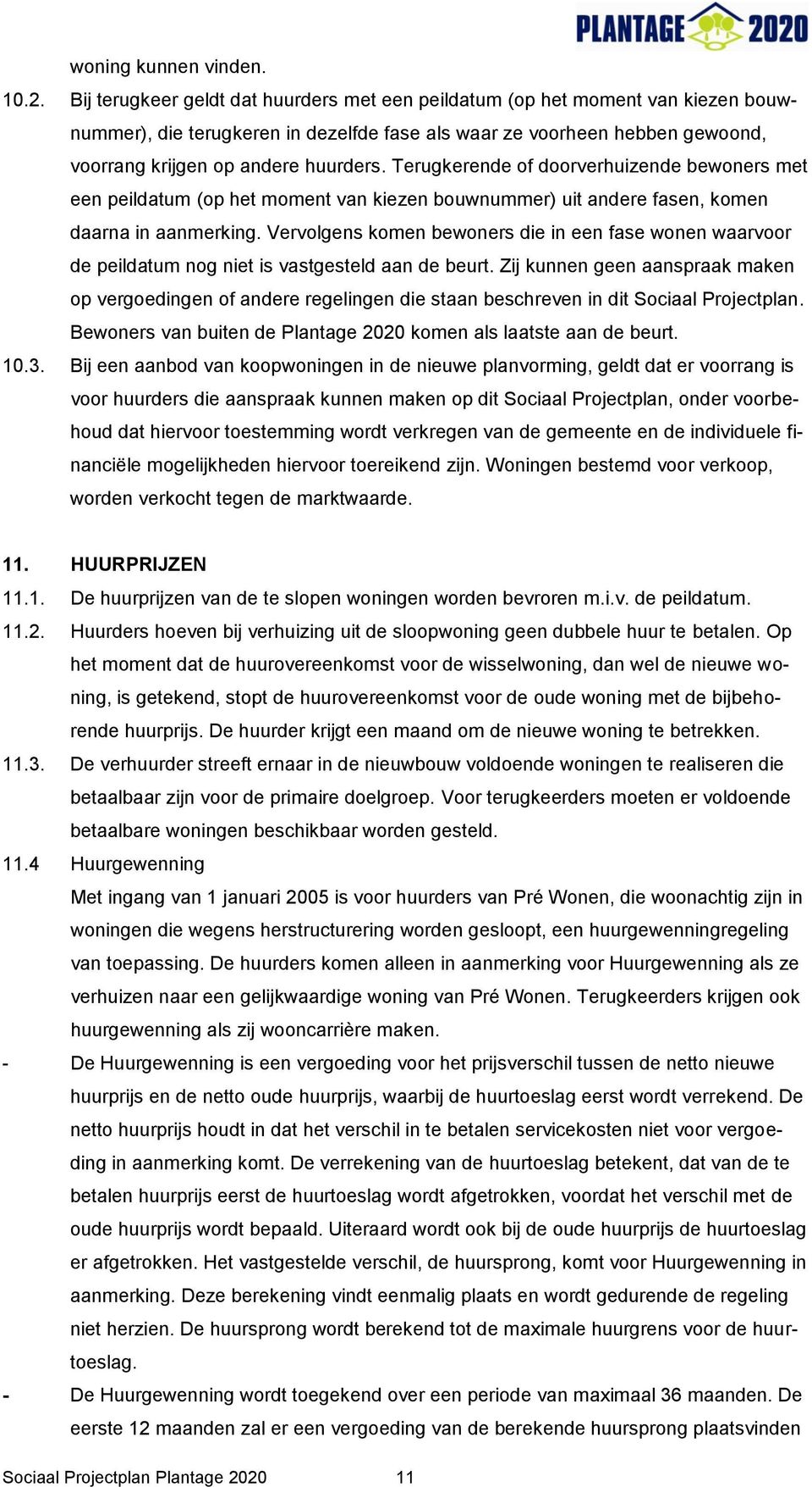 Terugkerende of doorverhuizende bewoners met een peildatum (op het moment van kiezen bouwnummer) uit andere fasen, komen daarna in aanmerking.