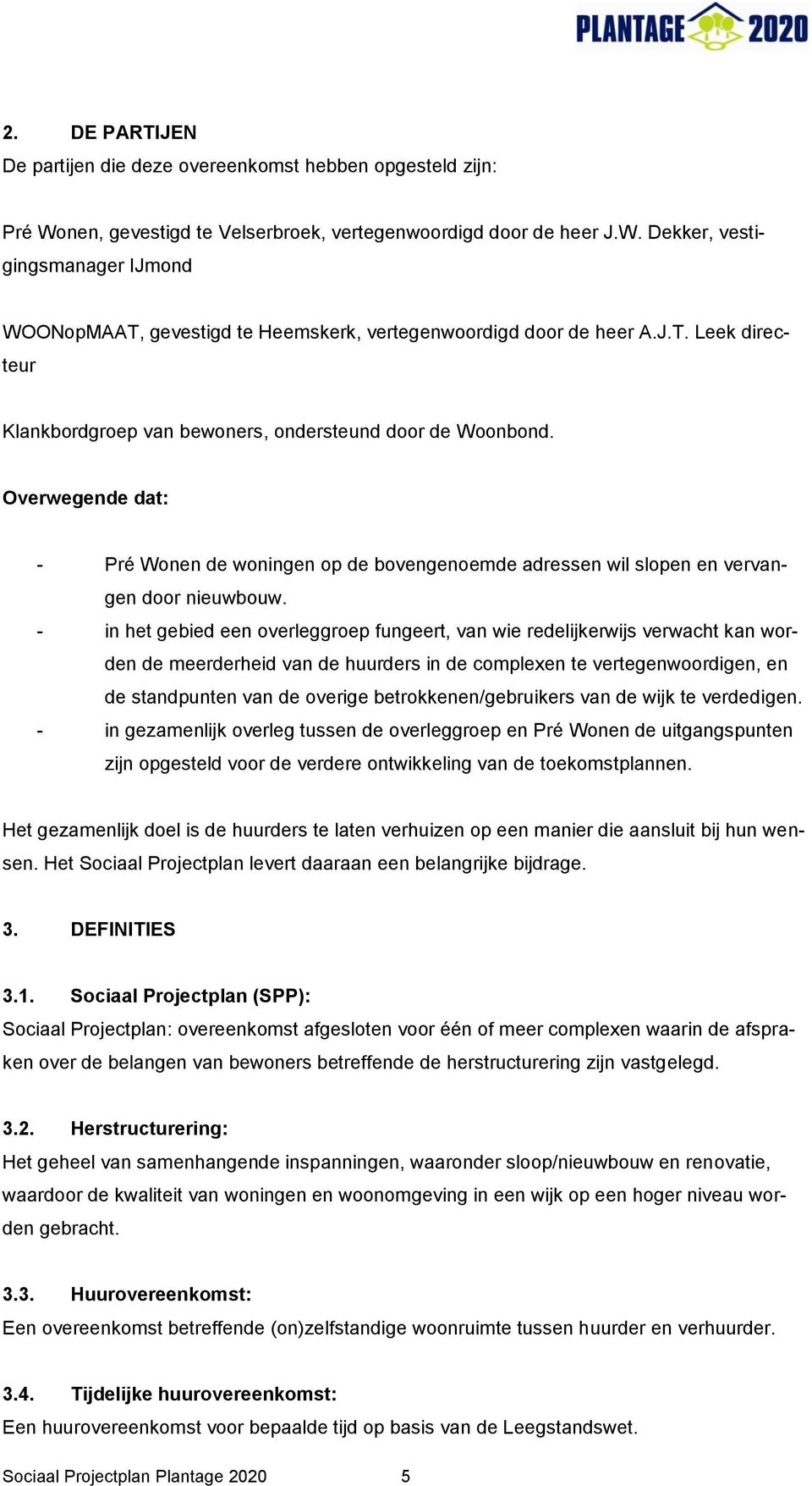 - in het gebied een overleggroep fungeert, van wie redelijkerwijs verwacht kan worden de meerderheid van de huurders in de complexen te vertegenwoordigen, en de standpunten van de overige