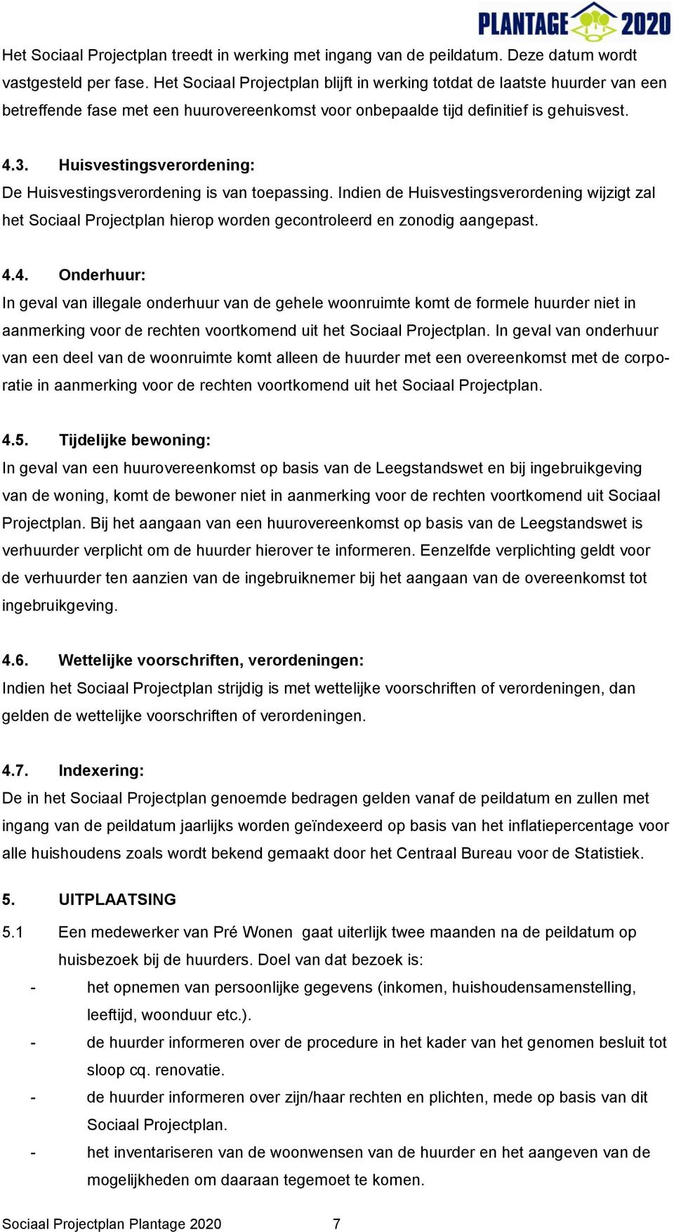 Huisvestingsverordening: De Huisvestingsverordening is van toepassing. Indien de Huisvestingsverordening wijzigt zal het Sociaal Projectplan hierop worden gecontroleerd en zonodig aangepast. 4.