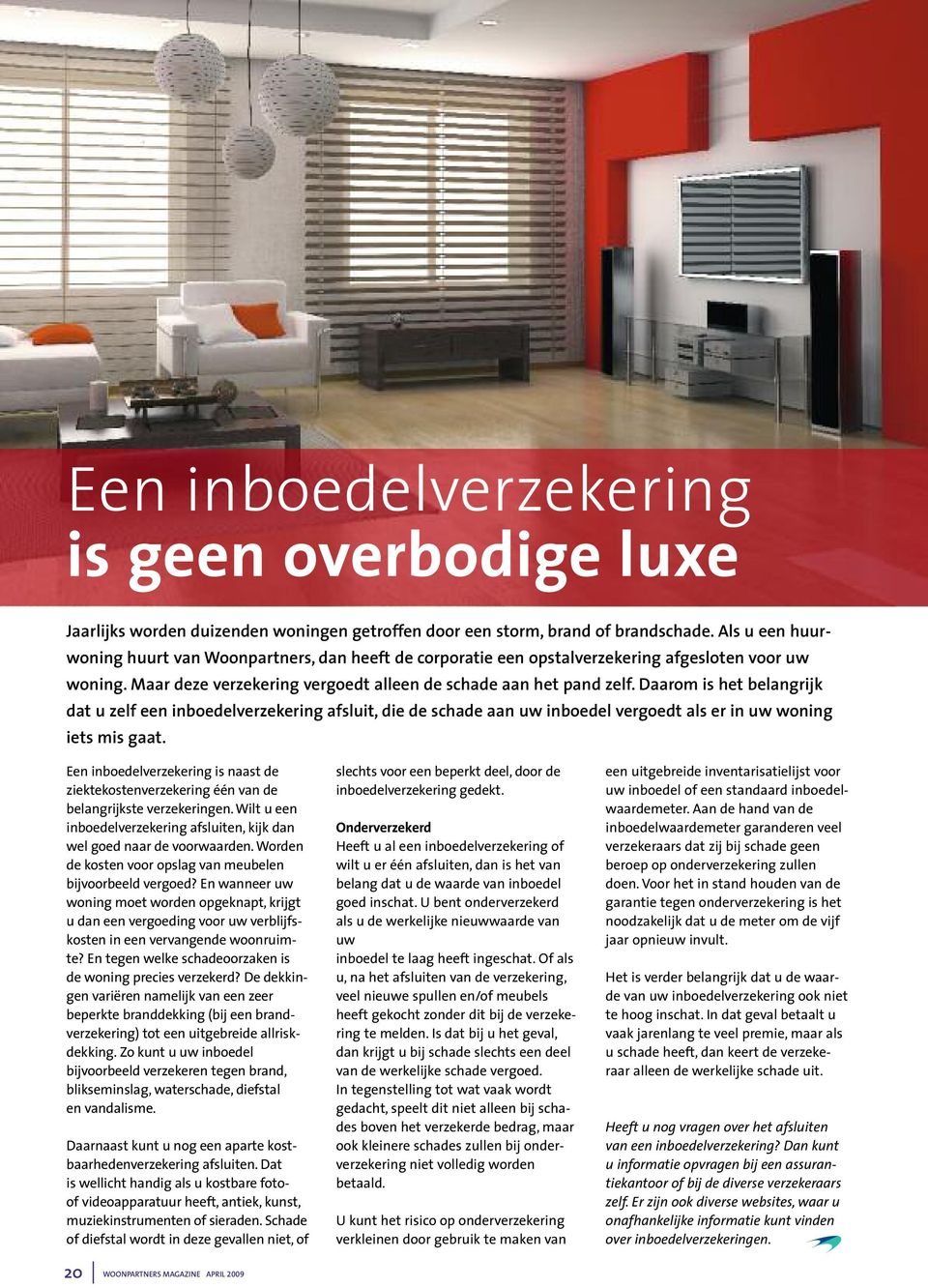 Daarom is het belangrijk dat u zelf een inboedelverzekering afsluit, die de schade aan uw inboedel vergoedt als er in uw woning iets mis gaat.