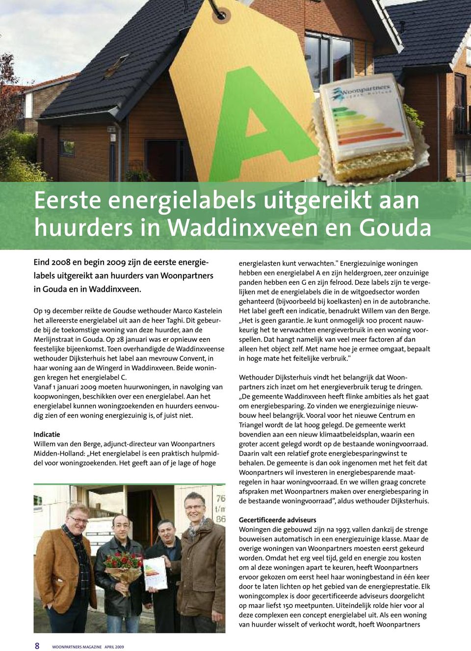 Op 28 januari was er opnieuw een feestelijke bijeenkomst. Toen overhandigde de Waddinxveense wethouder Dijksterhuis het label aan mevrouw Convent, in haar woning aan de Wingerd in Waddinxveen.
