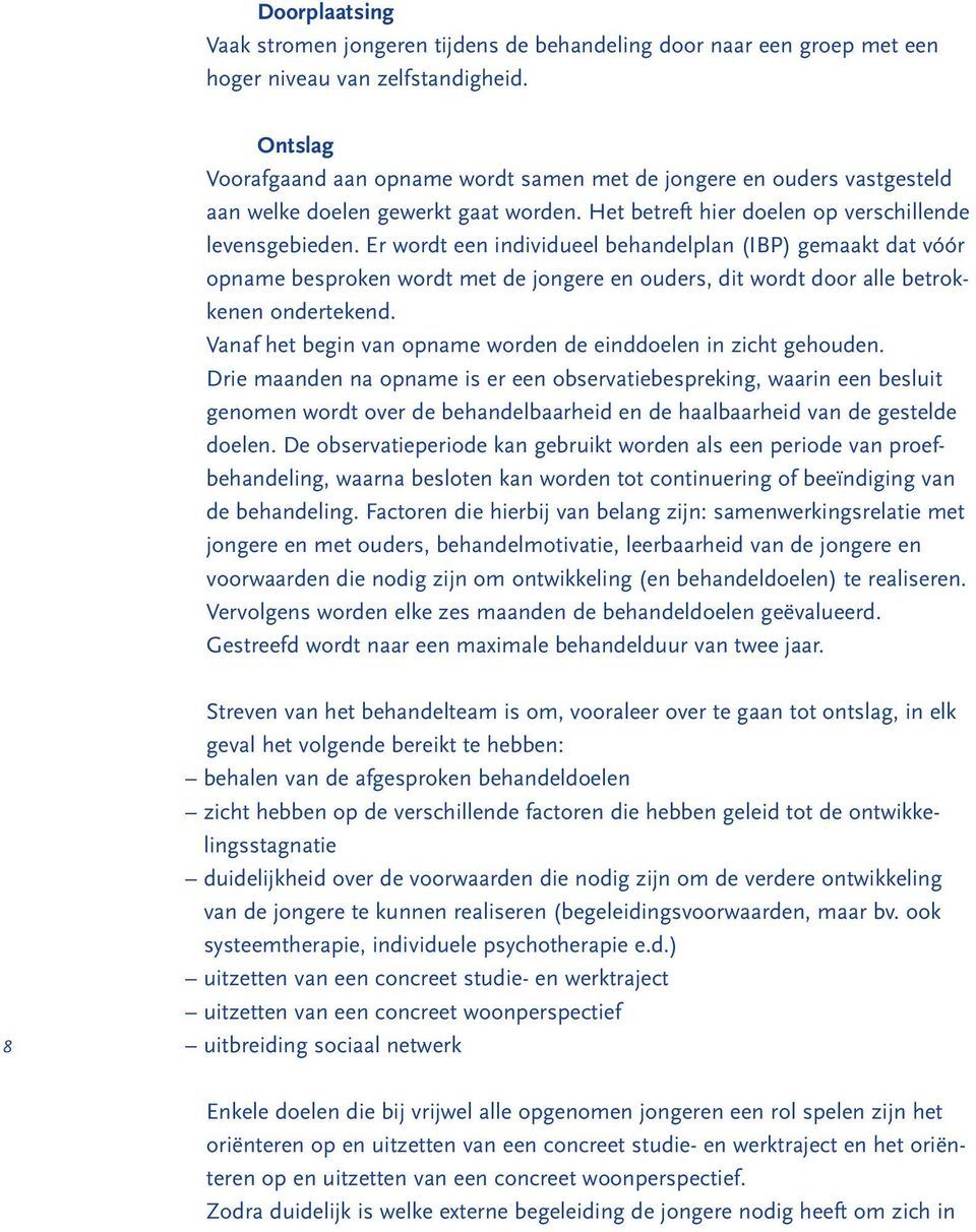 Er wordt een individueel behandelplan (IBP) gemaakt dat vóór opname besproken wordt met de jongere en ouders, dit wordt door alle betrokkenen ondertekend.