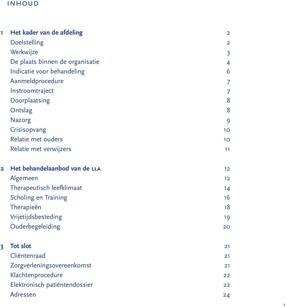 2 Het behandelaanbod van de lla 12 Algemeen 12 Therapeutisch leefklimaat 14 Scholing en Training 16 Therapieën 18 Vrijetijdsbesteding 19