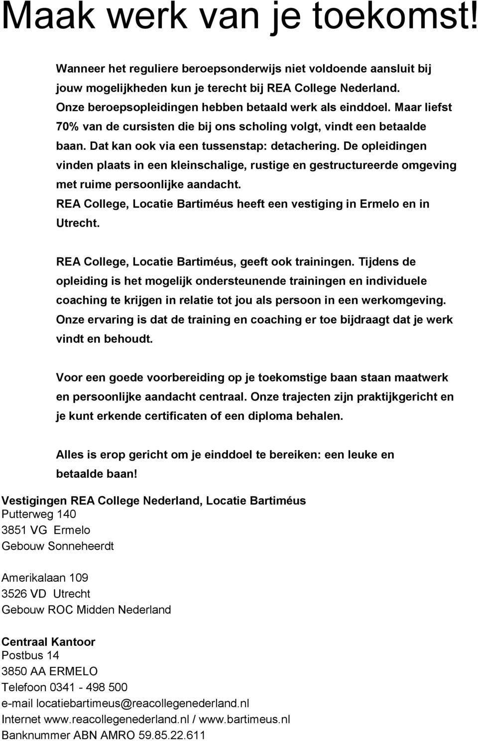 De opleidingen vinden plaats in een kleinschalige, rustige en gestructureerde omgeving met ruime persoonlijke aandacht. REA College, Locatie Bartiméus heeft een vestiging in Ermelo en in Utrecht.