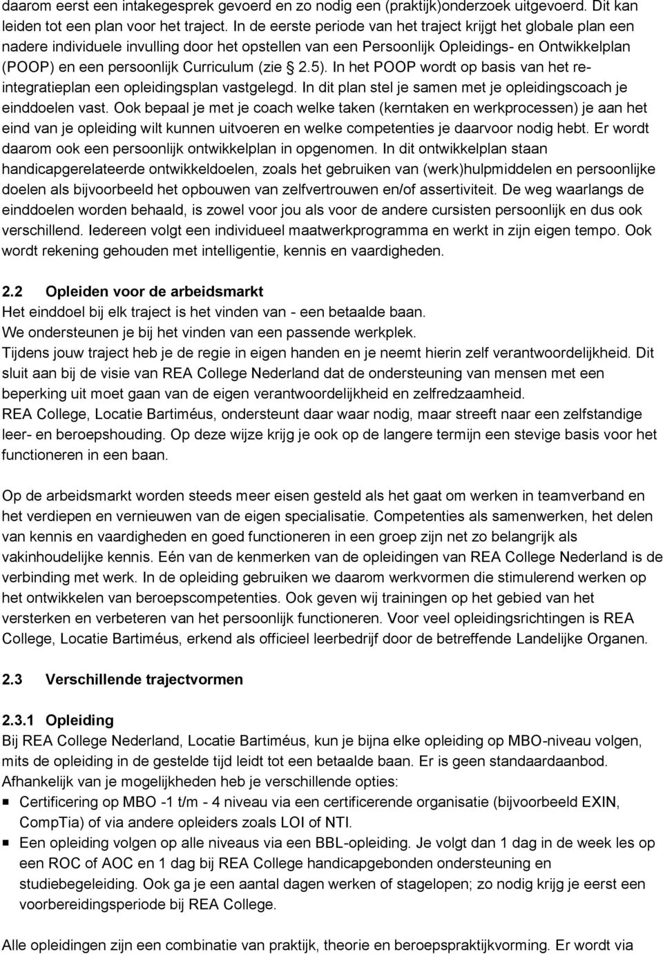 (zie 2.5). In het POOP wordt op basis van het reintegratieplan een opleidingsplan vastgelegd. In dit plan stel je samen met je opleidingscoach je einddoelen vast.