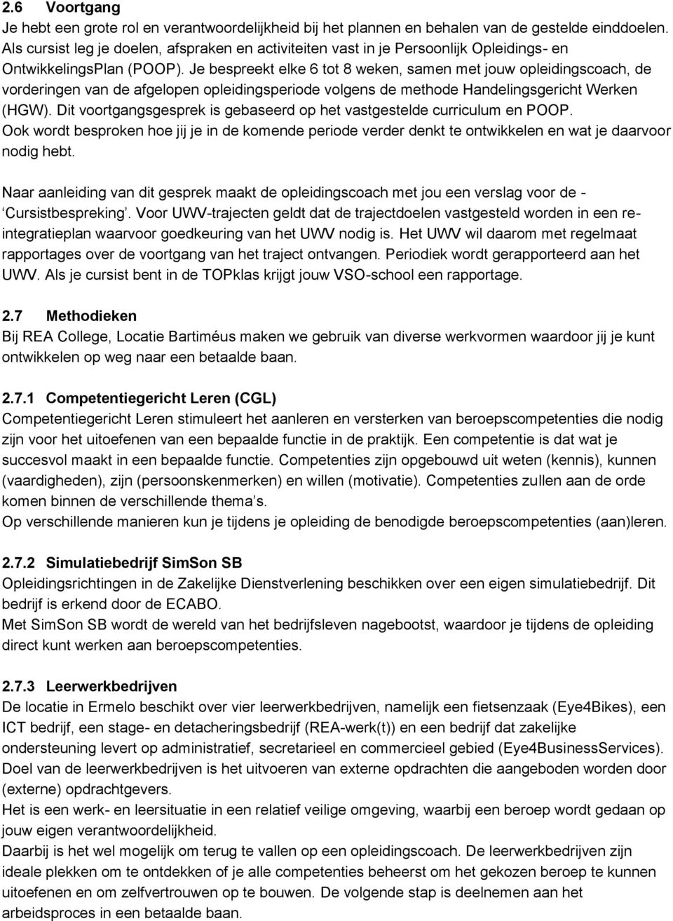 Je bespreekt elke 6 tot 8 weken, samen met jouw opleidingscoach, de vorderingen van de afgelopen opleidingsperiode volgens de methode Handelingsgericht Werken (HGW).