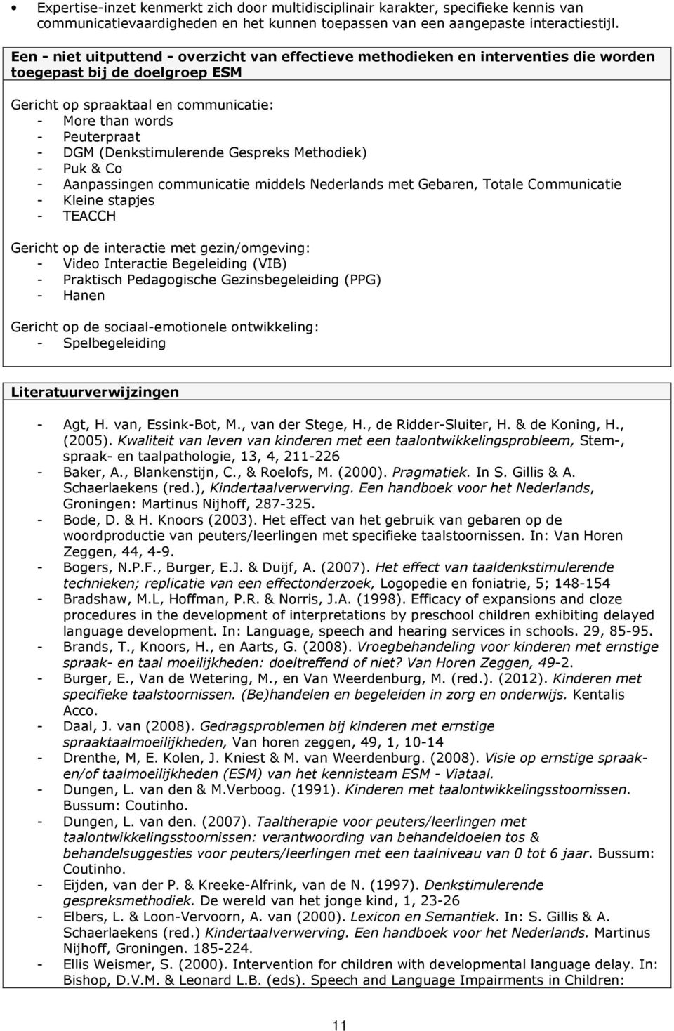 (Denkstimulerende Gespreks Methodiek) - Puk & Co - Aanpassingen communicatie middels Nederlands met Gebaren, Totale Communicatie - Kleine stapjes - TEACCH Gericht op de interactie met gezin/omgeving: