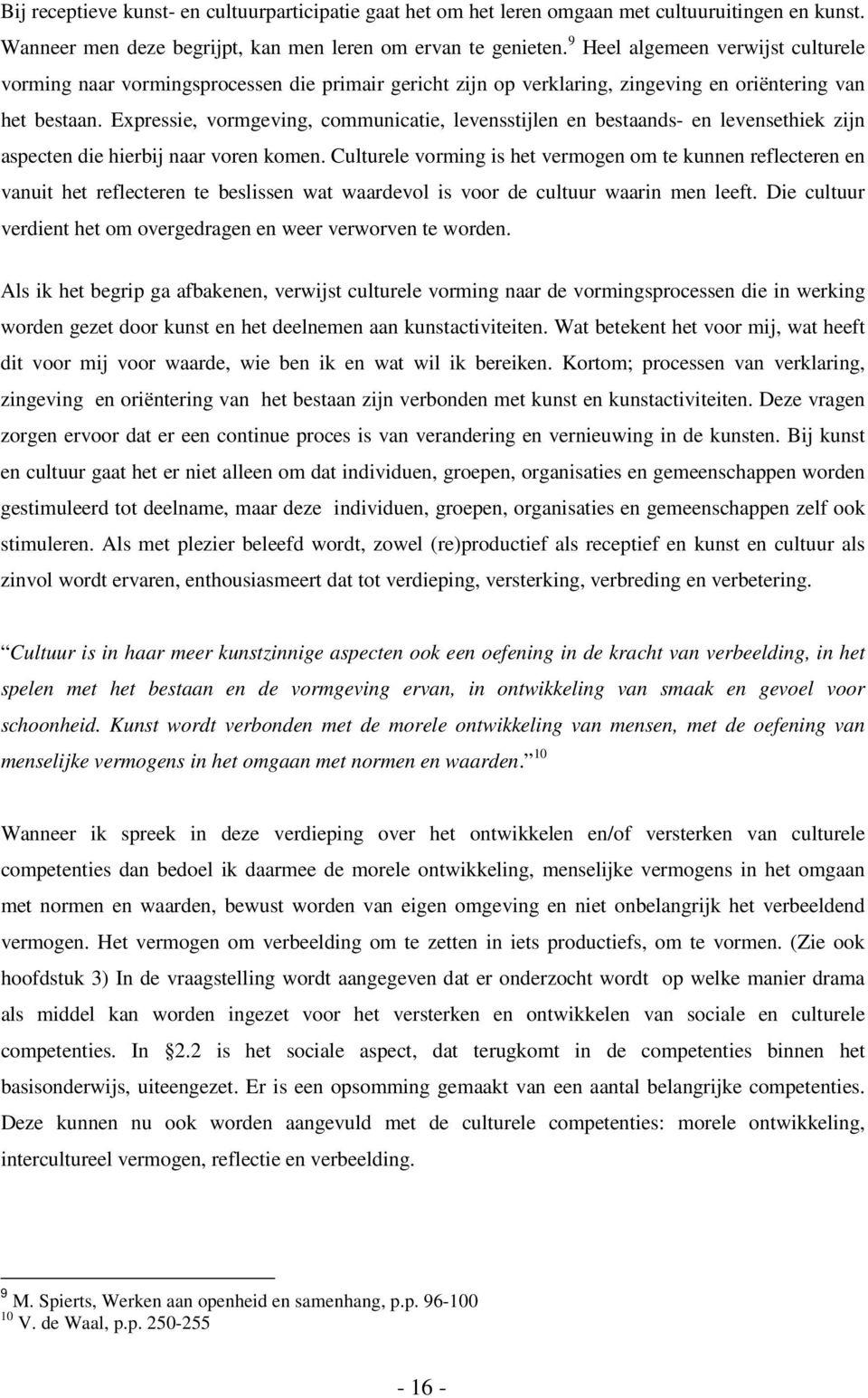 Expressie, vormgeving, communicatie, levensstijlen en bestaands- en levensethiek zijn aspecten die hierbij naar voren komen.