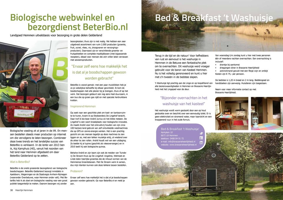 In de lente van 2013 ben ik, Koj Kamphuis (40), vanuit het noorden van het land naar Hemmen afgedaald om daar BeterBio Gelderland op te zetten. Wat is BeterBio?