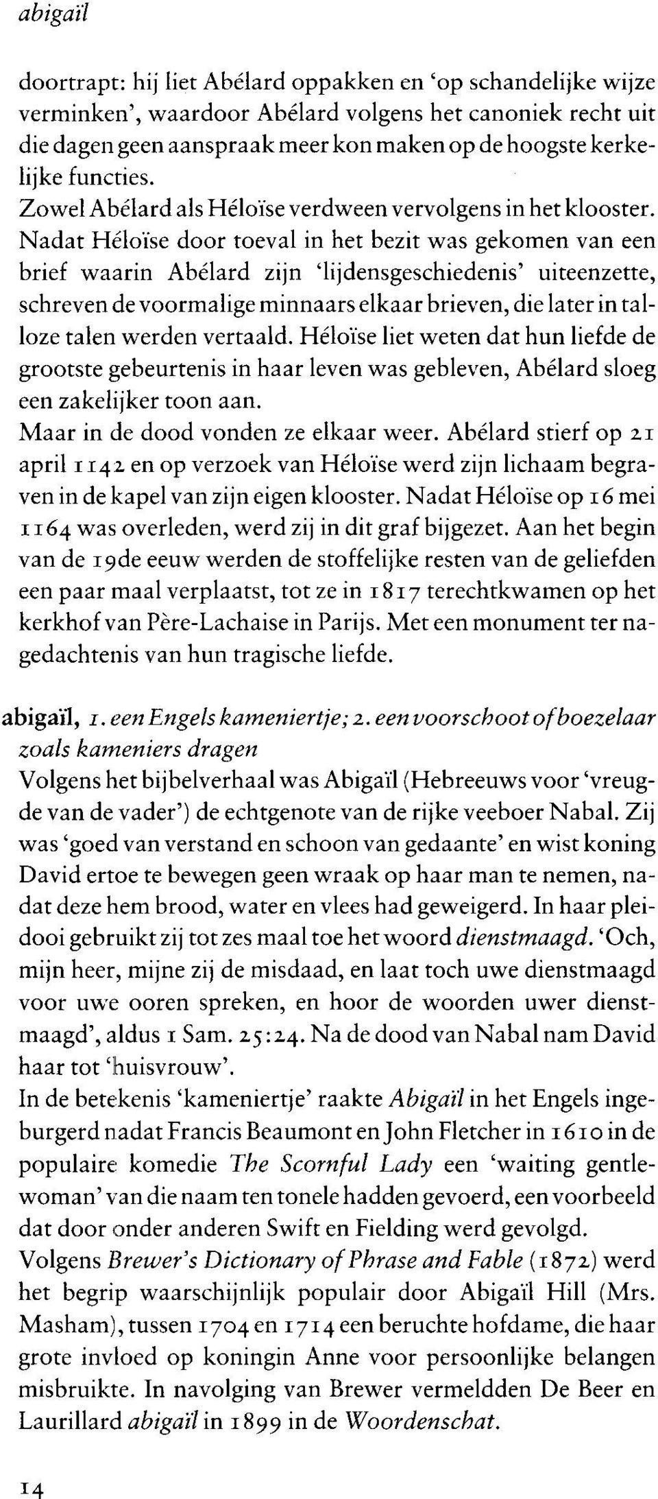 Nadat Héloïse door toeval in het bezit was gekomen van een brief waarin Abélard zijn 'lijdensgeschiedenis' uiteenzette, schreven de voormalige minnaars elkaar brieven, die later in talloze talen