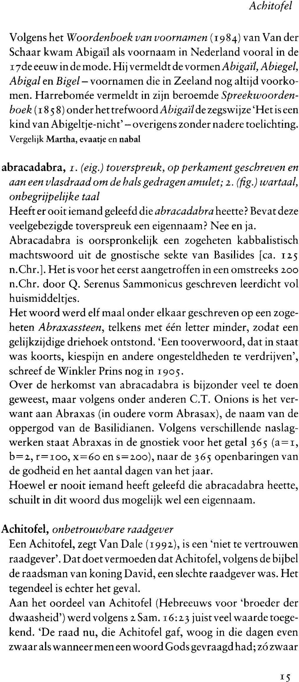 Harrebomée vermeldt in zijn beroemde Spreekwoordenboek (1858) onder het trefwoord Abigaïl de zegswijze 'Het is een kind van Abigeltje-nicht' - overigens zonder nadere toelichting.