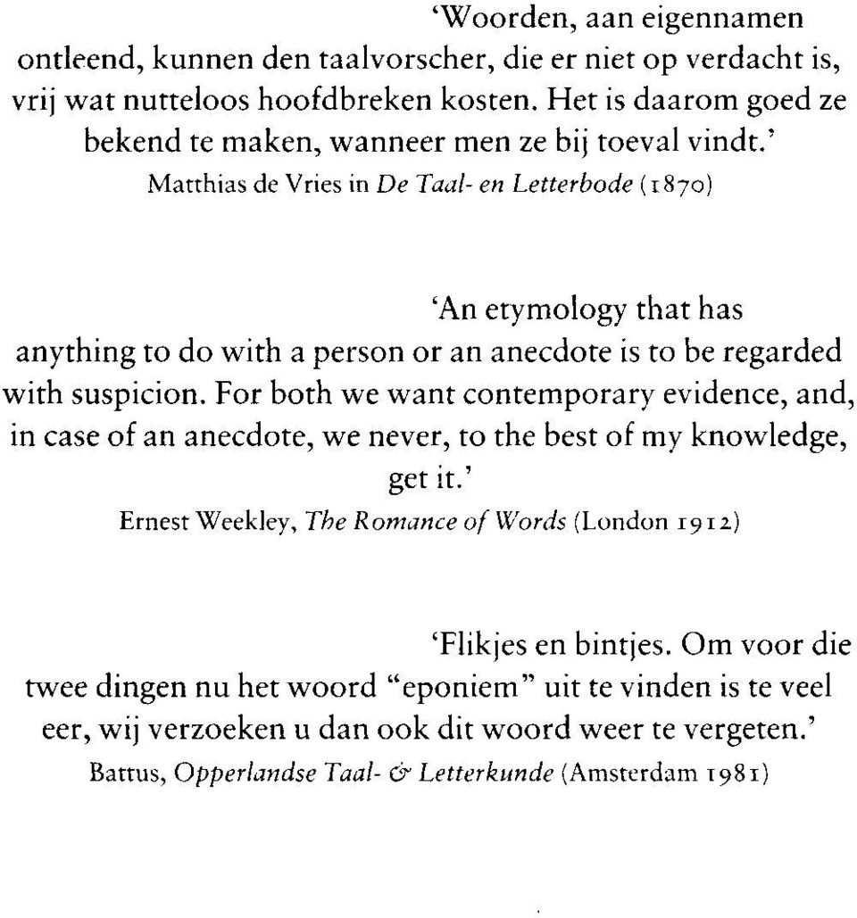 ' Matthias de Vries in De Taal- en Letterbode (1870) 'An etymology that has anything to do with a person or an anecdote is to be regarded with suspicion.