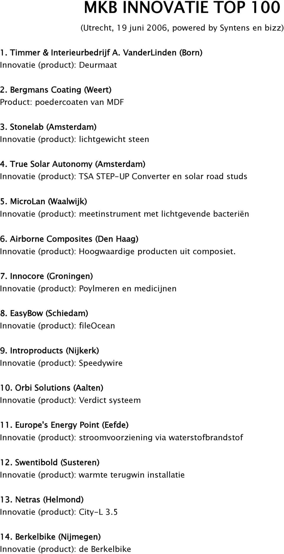 True Solar Autonomy (Amsterdam) Innovatie (product): TSA STEP-UP Converter en solar road studs 5. MicroLan (Waalwijk) Innovatie (product): meetinstrument met lichtgevende bacteriën 6.