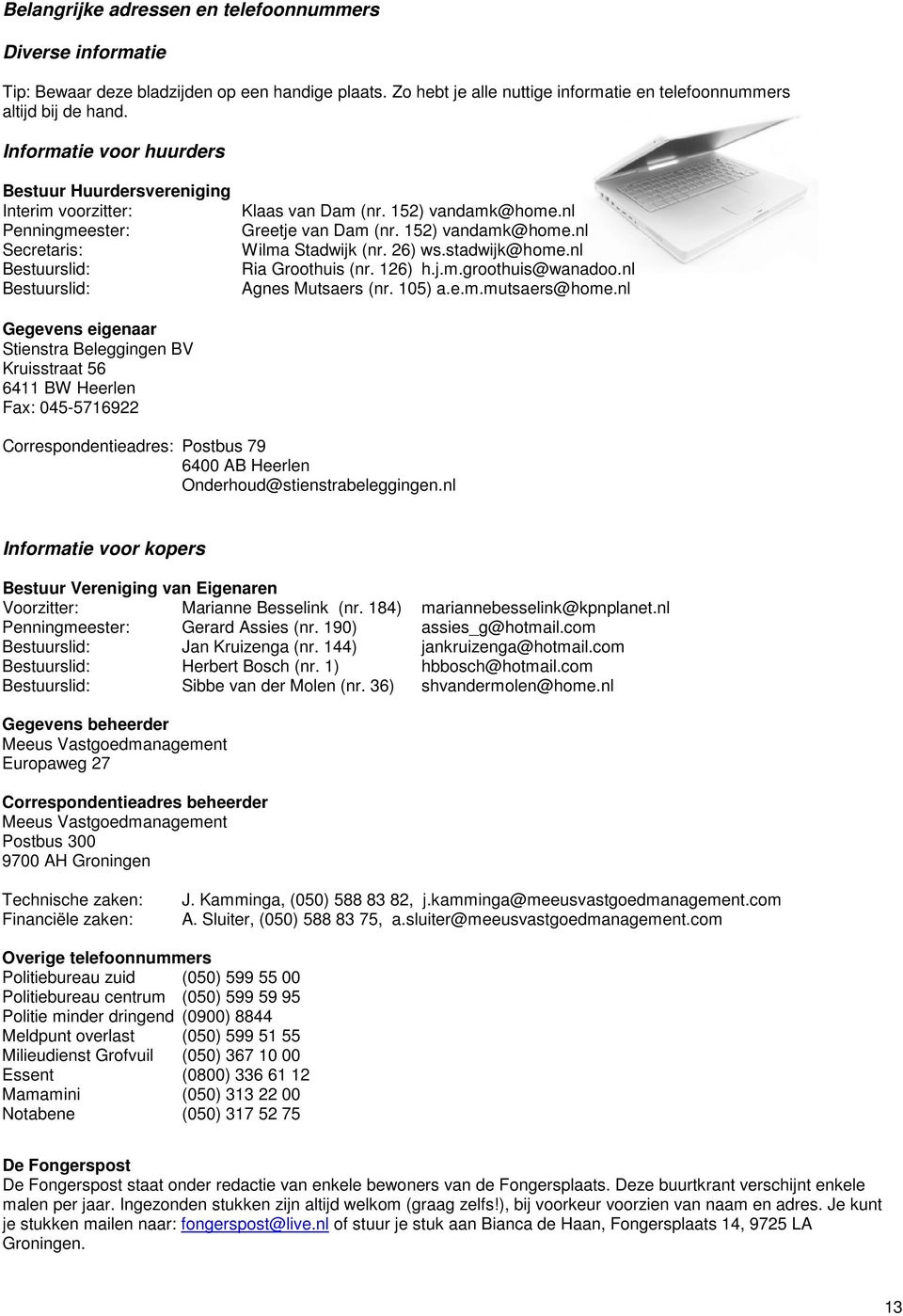 152) vandamk@home.nl Wilma Stadwijk (nr. 26) ws.stadwijk@home.nl Ria Groothuis (nr. 126) h.j.m.groothuis@wanadoo.nl Agnes Mutsaers (nr. 105) a.e.m.mutsaers@home.