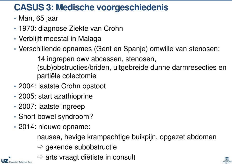 darmresecties en partiële colectomie 2004: laatste Crohn opstoot 2005: start azathioprine 2007: laatste ingreep Short bowel