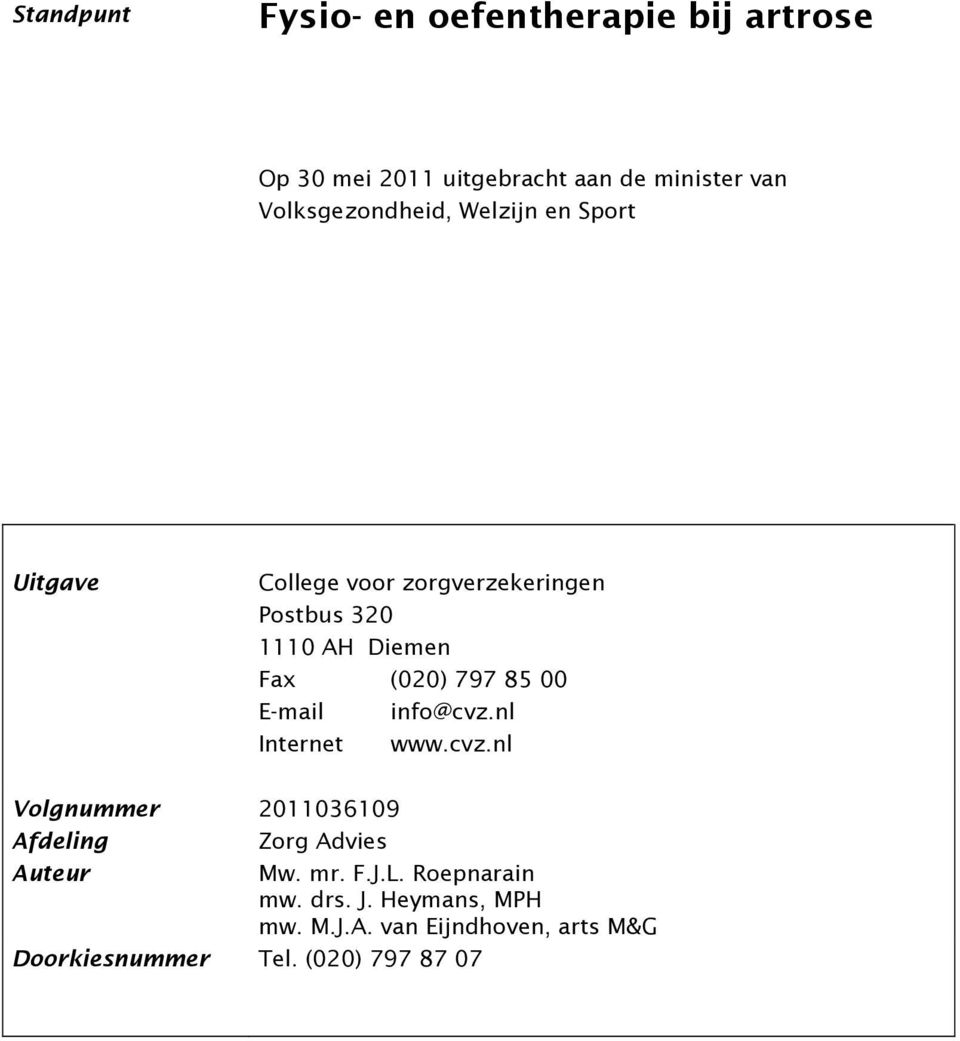 (020) 797 85 00 E-mail info@cvz.nl Internet www.cvz.nl Volgnummer Afdeling Auteur 2011036109 Zorg Advies Mw.
