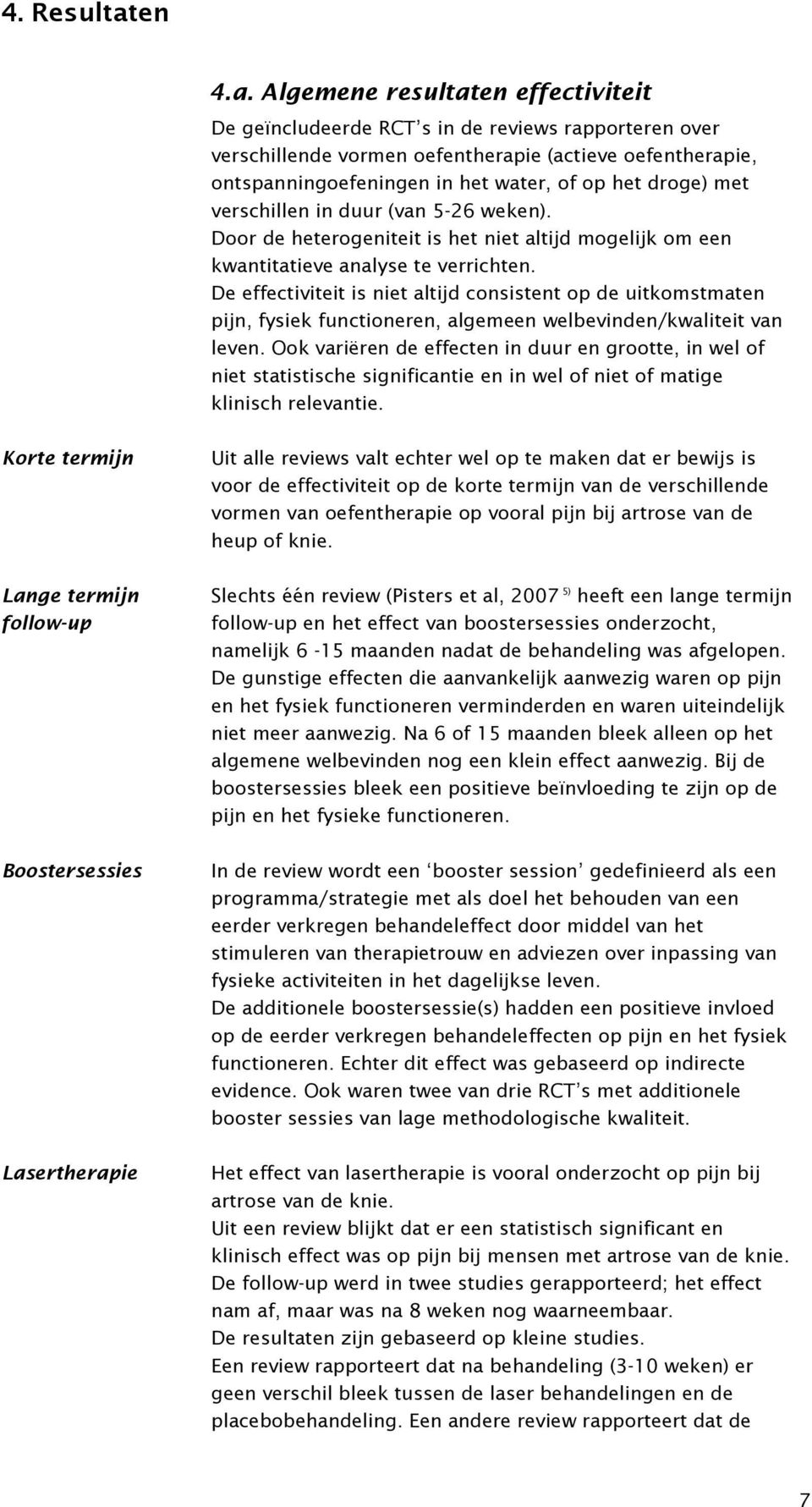 Algemene resultaten effectiviteit De geïncludeerde RCT s in de reviews rapporteren over verschillende vormen oefentherapie (actieve oefentherapie, ontspanningoefeningen in het water, of op het droge)