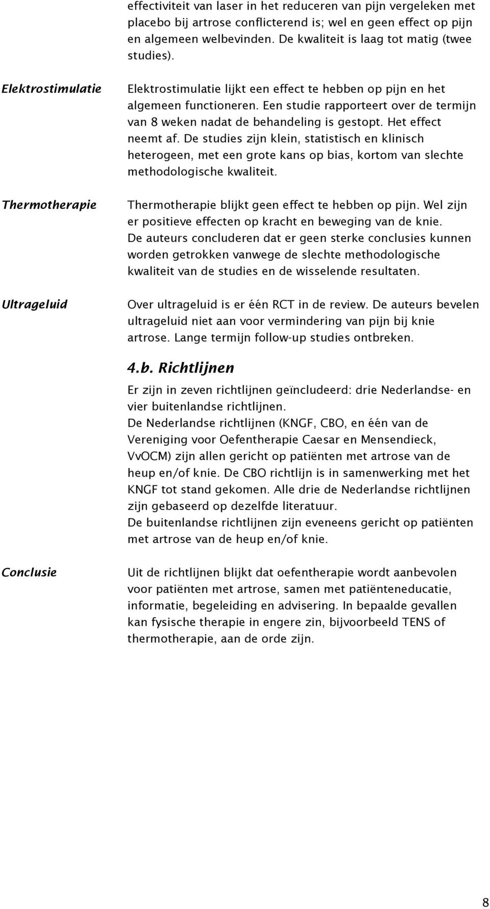 Een studie rapporteert over de termijn van 8 weken nadat de behandeling is gestopt. Het effect neemt af.