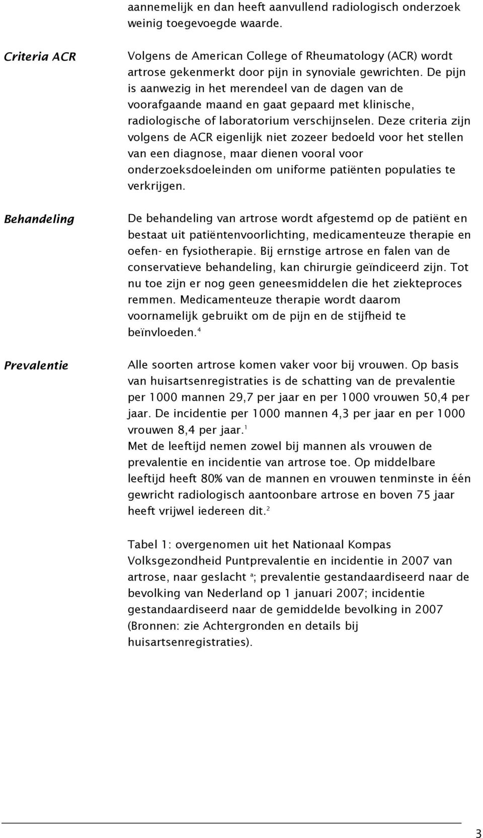 De pijn is aanwezig in het merendeel van de dagen van de voorafgaande maand en gaat gepaard met klinische, radiologische of laboratorium verschijnselen.