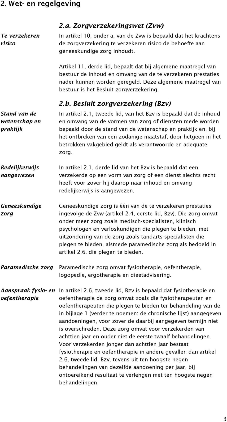 Artikel 11, derde lid, bepaalt dat bij algemene maatregel van bestuur de inhoud en omvang van de te verzekeren prestaties nader kunnen worden geregeld.